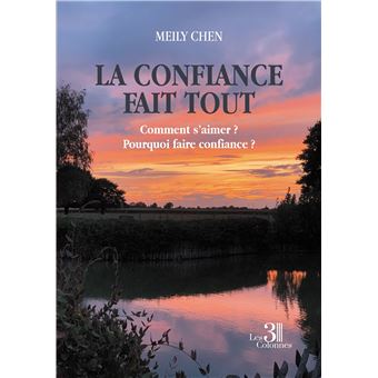 La confiance fait tout - Comment s'aimer ? Pourquoi faire confiance ?