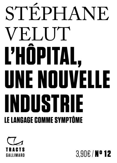 L'Hôpital, une nouvelle industrie Le langage comme symptôme - Stéphane Velut - Gallimard - broché - Essai