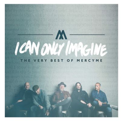 I Can Only Imagine The Very Best Of Mercyme
