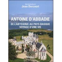 Antoine d'Abbadie, 1810-1897 - de l'Abyssinie au Pays basque, voyage d'une vie