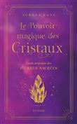 Le Pouvoir magique des cristaux - Guide pratique des pierres sacrées