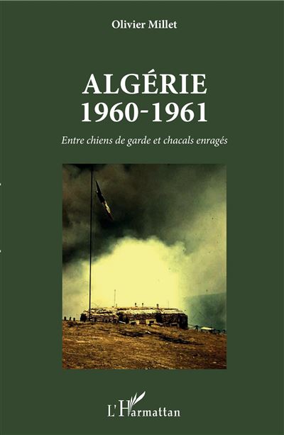 Algerie 1960-1961 entre chiens de garde et chacals enrages