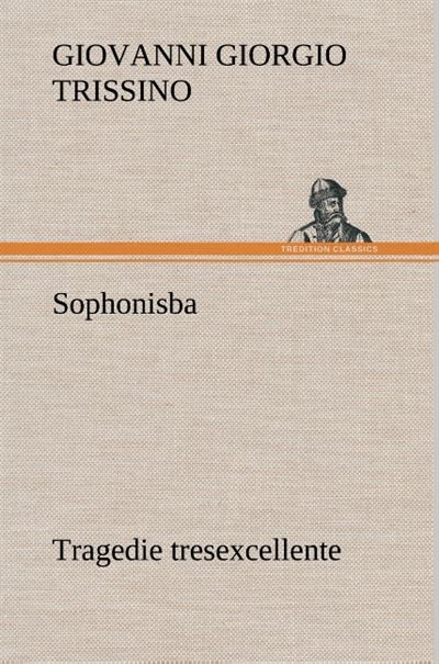Sophonisba Tragedie tresexcellente, tant pour l'argument, que pour le poly langage et graves sentences dont elle est ornée - Giovanni Giorgio Trissino - broché