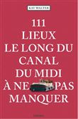 111 Lieux le long du Canal du Midi à ne pas manquer