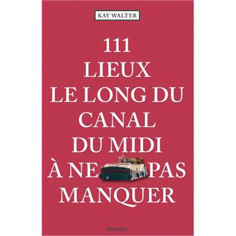 111 Lieux le long du Canal du Midi à ne pas manquer