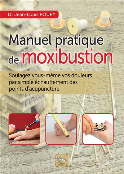Manuel pratique de moxibustion - Soulagez vous-même vos douleurs par simple échauffement des points d'acupuncture - Jean-Louis Poupy - broché