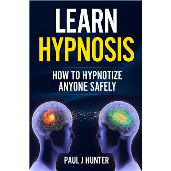 Learn Hypnosis - How To Hypnotize Anyone Safely - ebook (ePub) - Paul J ...