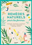 Remèdes naturels pour les femmes. Homéopathie Phytothérapie Aromathérapie Gemmothérapie Élixirs flor