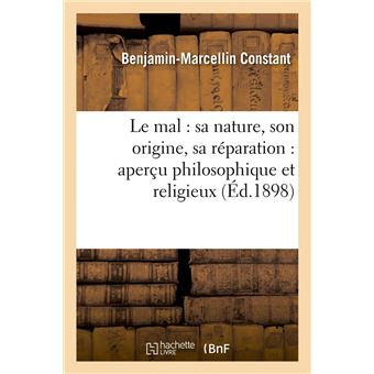 Le mal : sa nature, son origine, sa réparation : aperçu philosophique et religieux (Éd.1898)