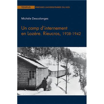 Un camp d’internement en Lozère. Rieucros, 1938-1942