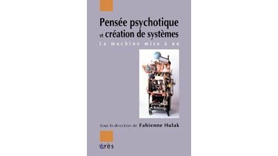 Pensee psychotique et creation de systemes - Fabienne Hulak - broché