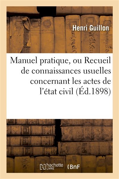 Manuel pratique, ou Recueil de connaissances usuelles concernant les actes de l'état civil