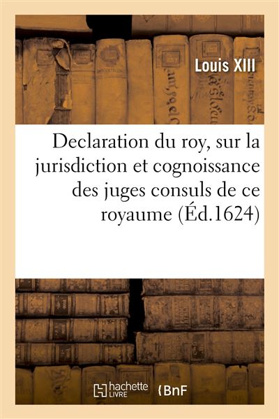 Declaration du roy, sur la jurisdiction et cognoissance des juges consuls de ce royaume