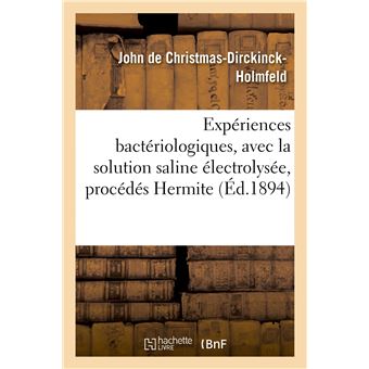 Expériences bactériologiques, avec la solution saline électrolysée, procédés Hermite