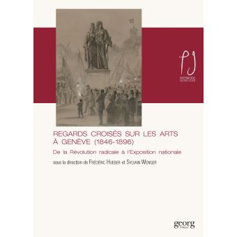 Regards croisés sur les arts à Genève, 1846-1896