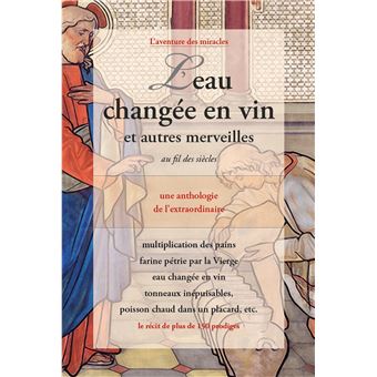 L'eau changée en vin et autres merveilles au fil des siècles - Une anthologie de l'extraordinaire