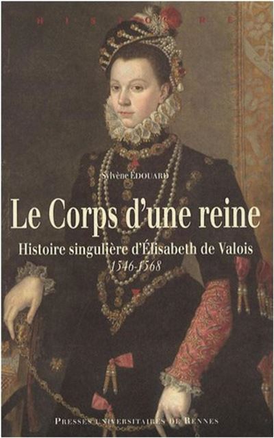 Le corps d'une reine : histoire singulière d'Elisabeth de Valois
