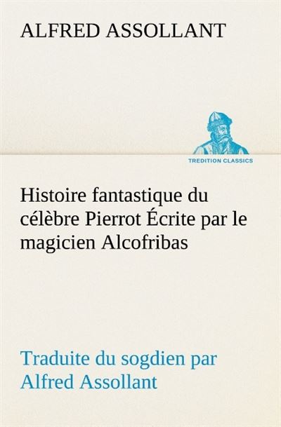Histoire fantastique du celebre pierrot ecrite par le magicien alcofribas tradui