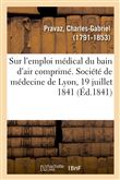 Mémoire sur l'emploi médical du bain d'air comprimé. Société de médecine de Lyon, 19 juillet 1841