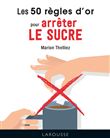 Les 50 règles d'or pour arrêter le sucre
