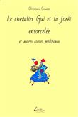 Le chevalier Gui et la forêt ensorcelée et autres contes médiévaux