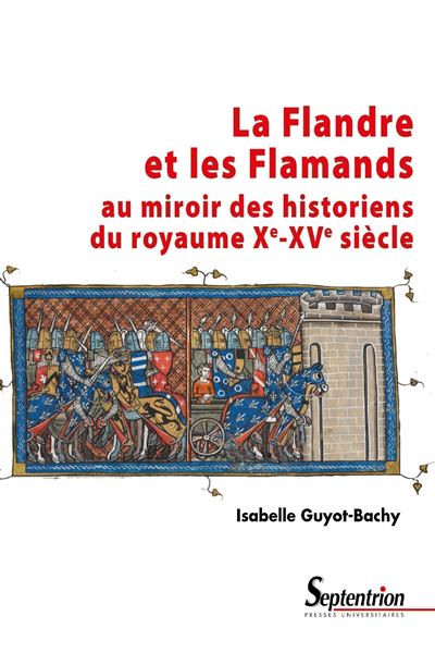 La Flandre et les Flamands au miroir des historiens du royaume Xe-XVe siècle - Isabelle Guyot-Bachy - broché