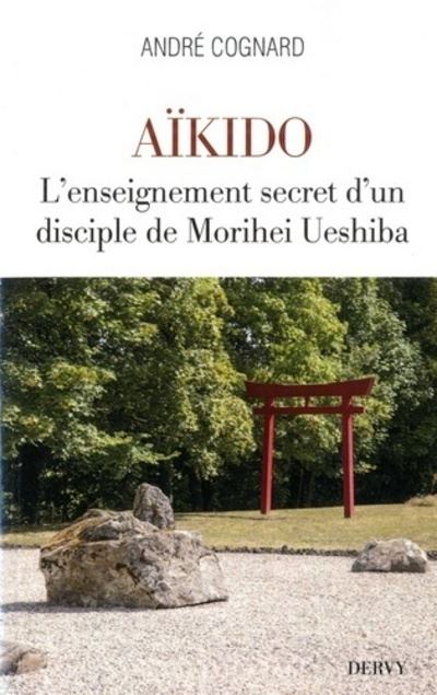 Aïkido - L'enseignement secret d'un disciple de Morihei Ueshiba - André Cognard - broché