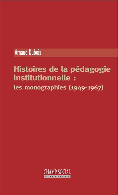Histoires de la pedagogie institutionnelle:les monographie