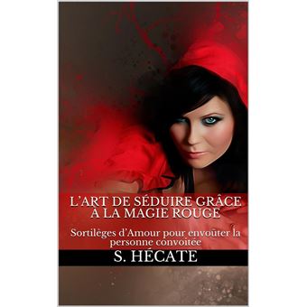 L Art De Seduire Grace A La Magie Rouge Sortileges D Amour Pour Envouter La Personne Convoitee Ebook Epub S Hecate Achat Ebook Fnac