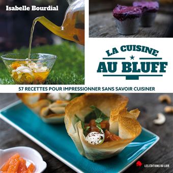 La cuisine au bluff 57 recettes pour impressionner sans sa