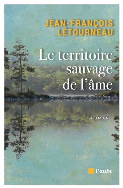 Le territoire sauvage de l'âme - Jean-François Létourneau - broché