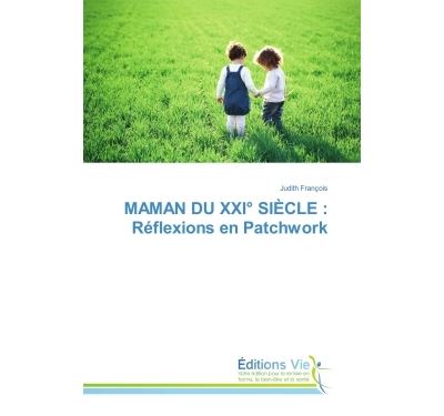 MAMAN DU XXI° SIÈCLE : Réflexions en Patchwork