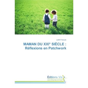 MAMAN DU XXI° SIÈCLE : Réflexions en Patchwork