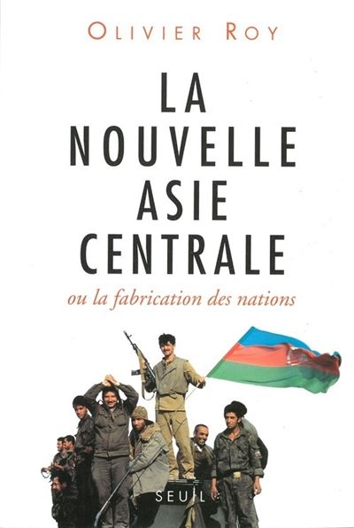 La Nouvelle Asie centrale ou la Fabrication des nations - Olivier Roy - (donnée non spécifiée)
