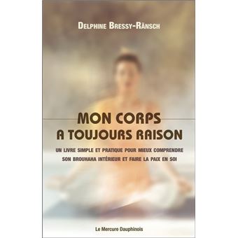 Mon corps a toujours raison - Un livre simple et pratique pour mieux comprendre son brouhaha intérieur et faire la paix en soi