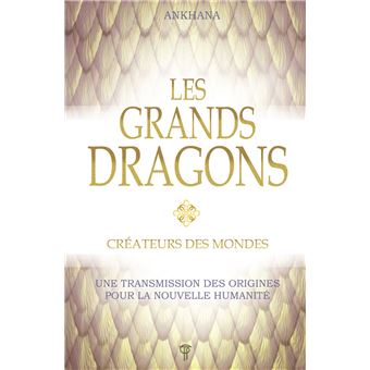 Les grands dragons - Créateurs des mondes - Une transmission des origines pour la nouvelle humanité