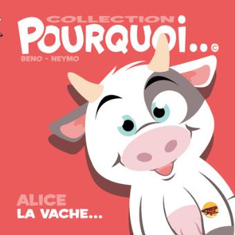Pourquoi… Alice la vache...