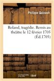 Roland, tragédie. Remis au théâtre le 12 février 1705