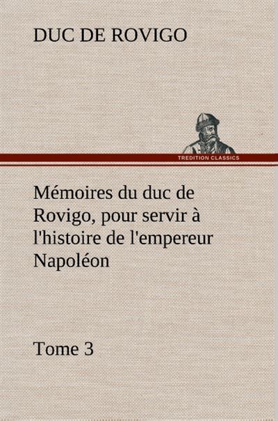 Memoires du duc de rovigo pour servir a l histoire de l empereur napoleon