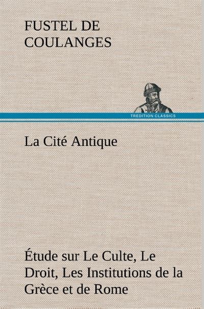 La Cité Antique Étude sur Le Culte, Le Droit, Les Institutions de la Grèce et de Rome -  Fustel De Coulanges - broché