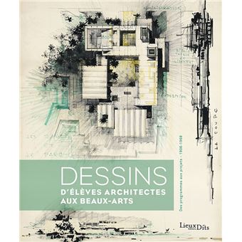 Dessins d élèves architectes aux Beaux-Arts. Des programmes aux projets (1906-1968)
