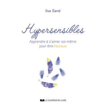 Hypersensibles - Apprendre à s'aimer soi-même pour être heureux