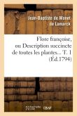 Flore françoise, ou Description succincte de toutes les plantes. Tome 1 (Éd.1794)