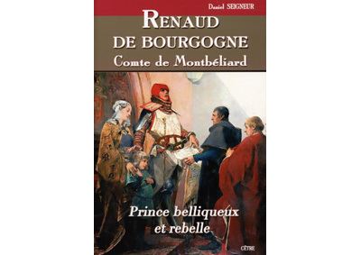 Renaud de bourgogne comte de montbeliard prince belliqueux et rebelle - Daniel Seigneur - broché