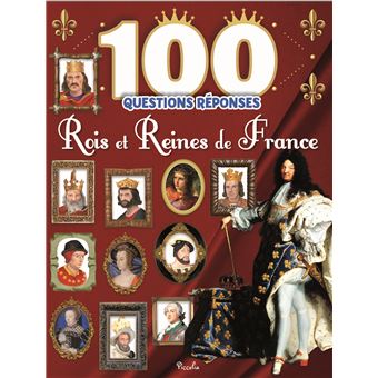 Rois et reines de France - 100 questions réponses