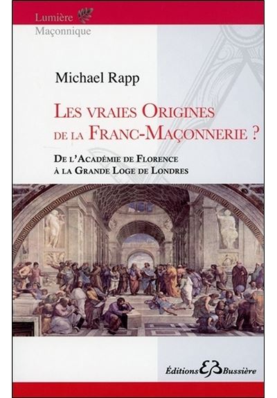 Les vraies origines de la Franc-Maçonnerie - De l'Académie de Florence à la Grande Loge de Londres