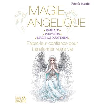 Magie angélique - Faites leur confiance pour transformer votre vie