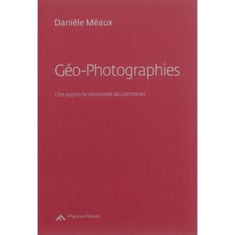 Geo Photographies Une Approche Renouvelee Des Territoires Broche Daniele Meaux Achat Livre Fnac