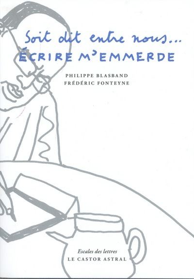 Soit dit entre nous - Ecrire m'emmerde - Philippe Blasband - broché