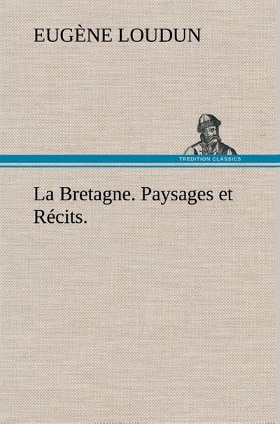 La Bretagne. Paysages et Récits. - Eugène Loudun - broché
